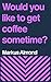 Would You Like To Get Coffe...