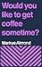 Would You Like To Get Coffee Sometime?