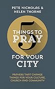 5 Things to Pray for Your City: Prayers that Change Things for Your Church, Community and Culture