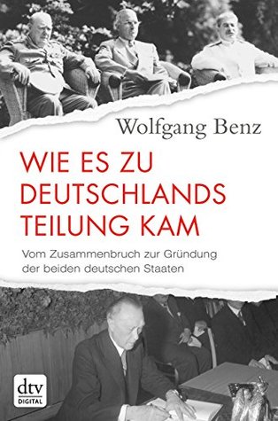 Wie es zu Deutschlands Teilung kam: Vom Zusammenbruch zur Gründung der beiden deutschen Staaten – 1945-1949 (German Edition)
