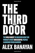 The Third Door: The Wild Quest to Uncover How the World&#x27;s Most Successful People Launched Their Careers 