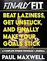 Finally Fit: Beat Laziness, Get Unstuck, and Finally Make Your Goals Stick Finally Fit: Beat Laziness, Get Unstuck, and Finally Make Your Goals Stick