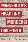 Minnesota's Headline Murders! 1900 - 1919 Minnesota's Headline Murders! 1900 - 1919