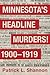 Minnesota's Headline Murders! 1900 - 1919