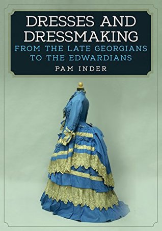 Dresses and Dressmaking: From the Late Georgians to the Edwardians (Kindle Edition)
