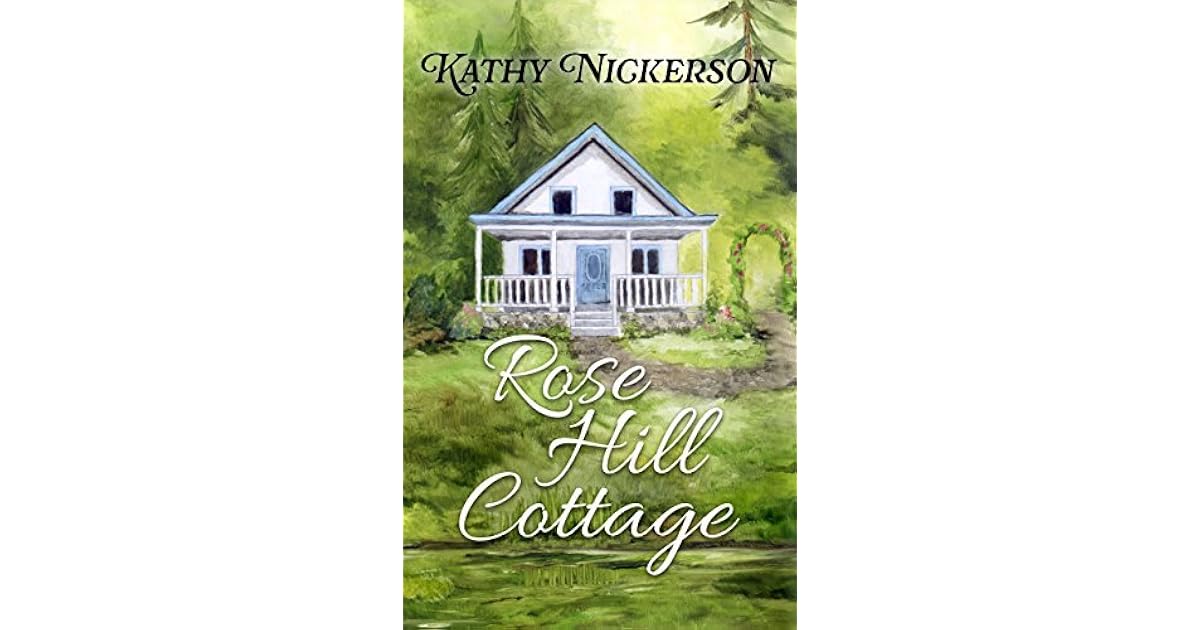 Rose Hill Cottage by Kathy Nickerson