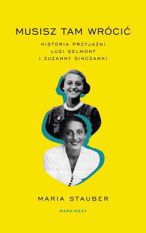 Musisz tam wrócić. Historia przyjaźni Lusi Gelmont i Zuzanny Ginczanki (Paperback)