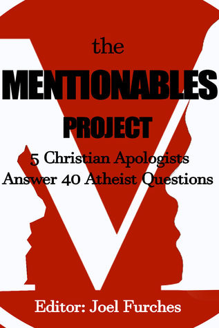 The Mentionables Project: 5 Christian Apologists Answer 40 Atheist Questions