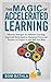 The Magic of Accelerated Learning: Discover Strategies for Effective Learning, Improved Memorization, Sharpened Focus and Become An Expert In Any Skill You Want