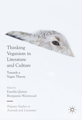 Thinking Veganism in Literature and Culture: Towards a Vegan Theory (Palgrave Studies in Animals and Literature)