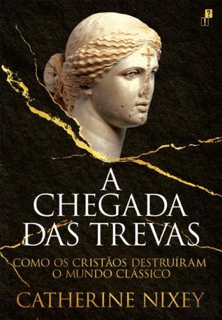 A Chegada das Trevas: Como os Cristãos Destruíram o Mundo Clássico