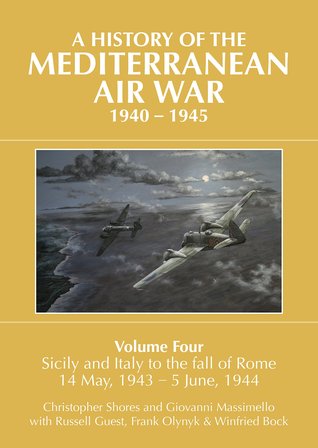 A History of the Mediterranean Air War, 1940-1945: Volume 4 - Sicily and Italy to the fall of Rome 14 May, 1943 – 5 June, 1944
