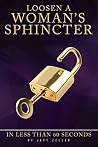 Loosen A Woman's Sphincter In Less Than 60 Seconds: Unlock The Mystery Of Painless Anal Sex Loosen A Woman's Sphincter In Less Than 60 Seconds: Unlock The Mystery Of Painless Anal Sex