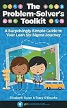 The Problem-Solver's Toolkit: A Surprisingly Simple Guide to Your Lean Six Sigma Journey