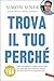 Trova il tuo perché: Solo chi conosce le proprie motivazioni più profonde può realizzarsi, ispirare gli altri e diventare un grande leader (Italian Edition)
