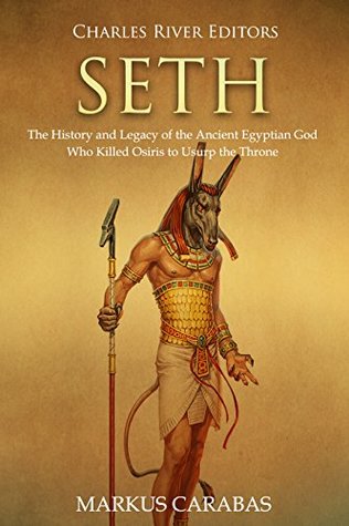 Seth: The History and Legacy of the Ancient Egyptian God Who Killed Osiris to Usurp the Throne (Kindle Edition)