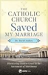 The Catholic Church Saved My Marriage: Discovering Hidden Grace in the Sacrament of Matrimony The Catholic Church Saved My Marriage: Discovering Hidden Grace in the Sacrament of Matrimony