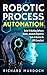 Robotic Process Automation: Guide To Building Software Robots, Automate Repetitive Tasks & Become An RPA Consultant
