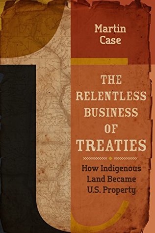 The Relentless Business of Treaties: How Indigenous Land Became U.S. Property (Kindle Edition)