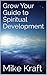 Grow - Your Guide to Spiritual Development by Mike Kraft
