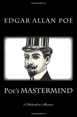 Poe's MASTERMIND - 3 Detective Stories - C. Auguste Dupin: The Murders in the Rue Morgue - The Mystery of Marie Roget - The Purloined Letter