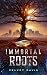 Immortal Roots (Immortal Ro...