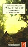 Cien respuestas para tener fe / One Hundred Responses for Faith (Spanish Edition) Cien respuestas para tener fe / One Hundred Responses for Faith (Spanish Edition)