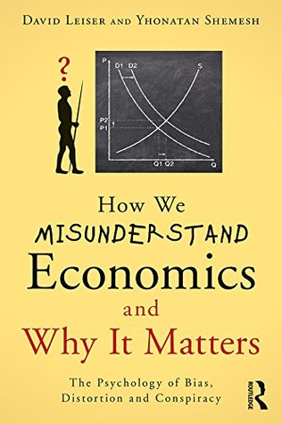 How We Misunderstand Economics and Why it Matters: The Psychology of Bias, Distortion and Conspiracy (Kindle Edition)