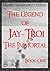 The Legend of Jay-Troi. The Immortal. Book One