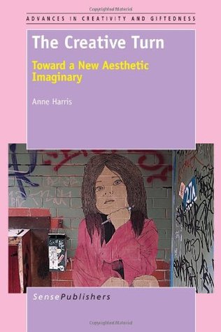 The Creative Turn: Toward a New Aesthetic Imaginary (Advances in Creativity and Giftedness, 6)