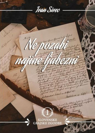 Ne pozabi najine ljubezni : romantična povest o grofici in grajskem vrtnarju (Slovenske grajske zgodbe, #1; Slovenska zgodovina, #13)