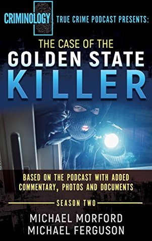 The Case of the Golden State Killer: Based on the Podcast with Additional Commentary, Photographs and Documents (Kindle Edition)