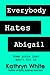 Everybody Hates Abigail by Kathryn  White