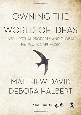 Owning the World of Ideas: Intellectual Property and Global Network Capitalism