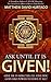 Ask Until It Is Given!: Give Me 15 Minutes - I'll Give You God-Like Power to Have It All!