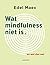 Wat mindfulness niet is: En...