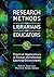 Research Methods for Librarians and Educators: Practical Applications in Formal and Informal Learning Environments