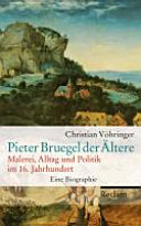 Pieter Bruegel der Ältere : Malerei, Alltag und Politik im 16. Jahrhundert : eine Biographie