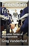 Freedom from School: and other forms of imprisonment