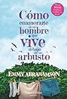 Cómo enamorarte de un hombre que vive debajo de un arbusto by Emmy Abrahamson