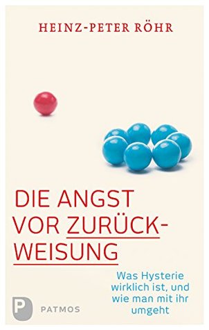 Die Angst vor Zurückweisung: Was Hysterie wirklich ist, und wie man mit ihr umgeht (German Edition)