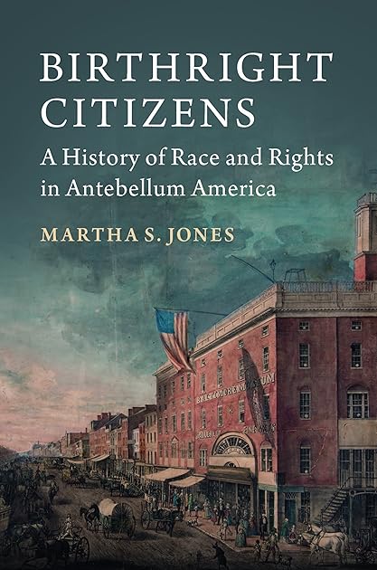 Birthright Citizens: A History of Race and Rights in Antebellum America (Studies in Legal History)