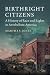 Birthright Citizens: A History of Race and Rights in Antebellum America (Studies in Legal History)