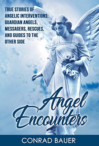Angel Encounters: True Stories of Angelic Interventions - Guardian Angels, Messengers, Rescues, and Guides to the Other Side (Kindle Edition)