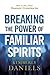 Breaking the Power of Familiar Spirits: How to Deal with Demonic Conspiracies