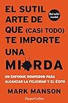 El sutil arte de que (casi todo) te importe una mierda by Mark Manson