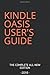 KINDLE OASIS USER'S GUIDE: THE COMPLETE ALL-NEW EDITION: The Ultimate Manual To Set Up, Manage Your E-reader, Advanced Tips And Tricks