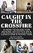 Caught in the Crossfire: A How-To Guide for Anyone Affected by a Loved One's Addiction (Addiction Support Book 2)