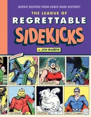 The League of Regrettable Sidekicks: Heroic Helpers from Comic Book History! (Hardcover)
