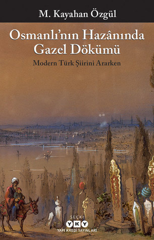 Osmanlı’nın Hazânında Gazel Dökümü: Modern Türk Şiirini Ararken